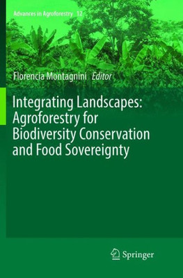 Integrating Landscapes: Agroforestry For Biodiversity Conservation And Food Sovereignty (Advances In Agroforestry, 12)