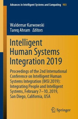 Intelligent Human Systems Integration 2019: Proceedings Of The 2Nd International Conference On Intelligent Human Systems Integration (Ihsi 2019): ... In Intelligent Systems And Computing, 903)