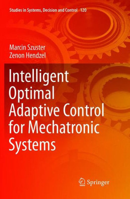 Intelligent Optimal Adaptive Control For Mechatronic Systems (Studies In Systems, Decision And Control, 120)