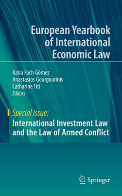 International Investment Law And The Law Of Armed Conflict (European Yearbook Of International Economic Law)