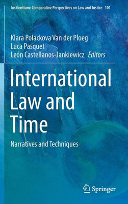 International Law And Time: Narratives And Techniques (Ius Gentium: Comparative Perspectives On Law And Justice, 101)