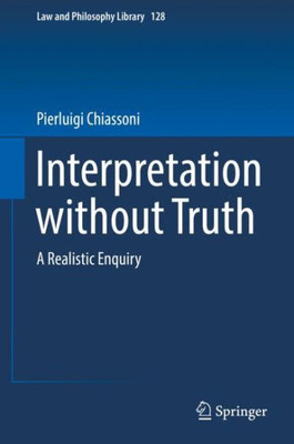 Interpretation Without Truth: A Realistic Enquiry (Law And Philosophy Library, 128)