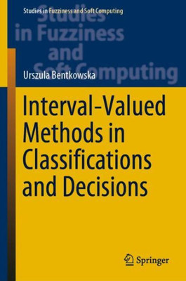 Interval-Valued Methods In Classifications And Decisions (Studies In Fuzziness And Soft Computing, 378)
