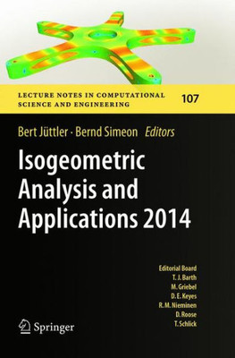 Isogeometric Analysis And Applications 2014 (Lecture Notes In Computational Science And Engineering, 107)