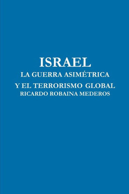 Israel La Guerra Asimétrica Y El Terrorismo Global (Spanish Edition)