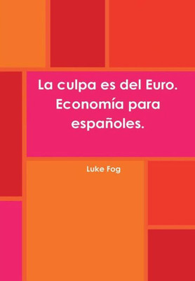 La Culpa Es Del Euro. Economía Para Españoles. (Spanish Edition)