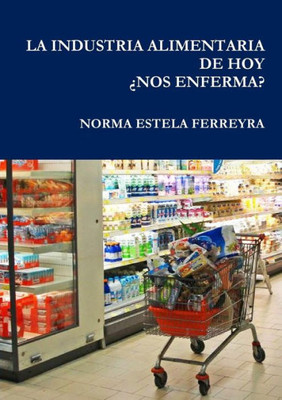 La Industria Alimentaria De Hoy ¿Nos Enferma? (Spanish Edition)