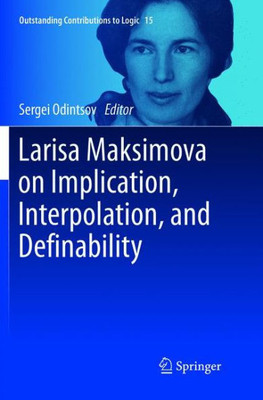 Larisa Maksimova On Implication, Interpolation, And Definability (Outstanding Contributions To Logic, 15)