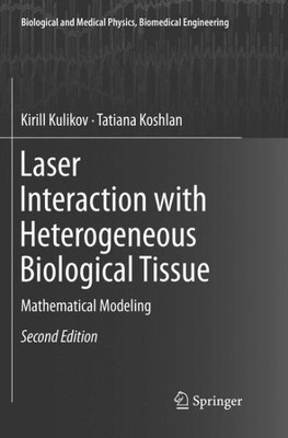 Laser Interaction With Heterogeneous Biological Tissue: Mathematical Modeling (Biological And Medical Physics, Biomedical Engineering)