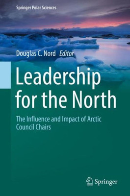 Leadership For The North: The Influence And Impact Of Arctic Council Chairs (Springer Polar Sciences)