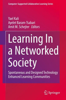 Learning In A Networked Society: Spontaneous And Designed Technology Enhanced Learning Communities (Computer-Supported Collaborative Learning Series, 17)