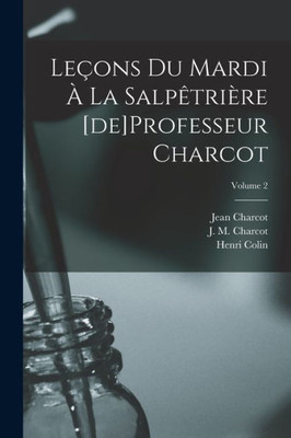 Leçons Du Mardi À La Salpêtrière [De]Professeur Charcot; Volume 2 (French Edition)