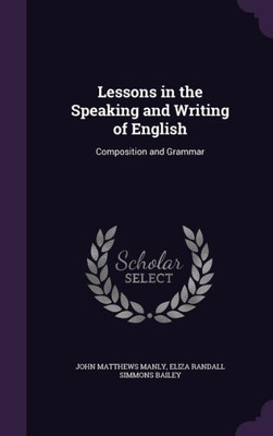 Lessons In The Speaking And Writing Of English: Composition And Grammar