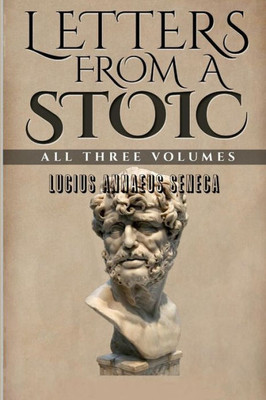 Letters From A Stoic: All Three Volumes