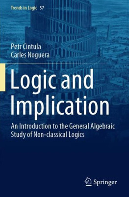 Logic And Implication: An Introduction To The General Algebraic Study Of Non-Classical Logics (Trends In Logic)