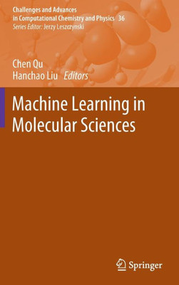 Machine Learning In Molecular Sciences (Challenges And Advances In Computational Chemistry And Physics, 36)