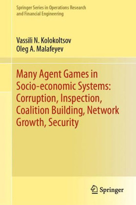 Many Agent Games In Socio-Economic Systems: Corruption, Inspection, Coalition Building, Network Growth, Security (Springer Series In Operations Research And Financial Engineering)