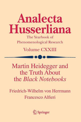 Martin Heidegger And The Truth About The Black Notebooks (Analecta Husserliana, 123)