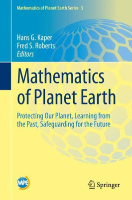 Mathematics Of Planet Earth: Protecting Our Planet, Learning From The Past, Safeguarding For The Future (Mathematics Of Planet Earth, 5)