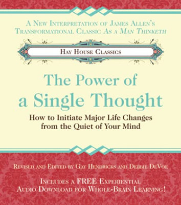 The Power Of A Single Thought: How To Initiate Major Life Changes From The Quiet Of Your Mind