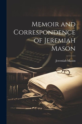 Memoir And Correspondence Of Jeremiah Mason