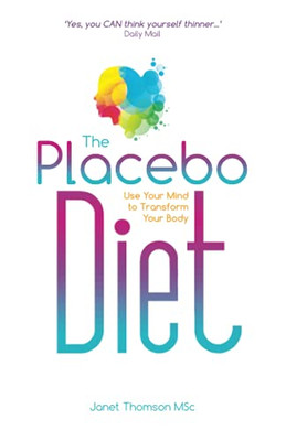 The Placebo Diet: Use Your Mind To Transform Your Body