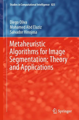 Metaheuristic Algorithms For Image Segmentation: Theory And Applications (Studies In Computational Intelligence, 825)