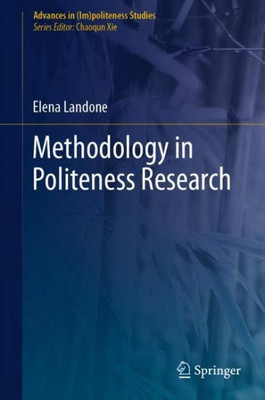 Methodology In Politeness Research: Salient Points And Routes Through Deep Waters (Advances In (Im)Politeness Studies)