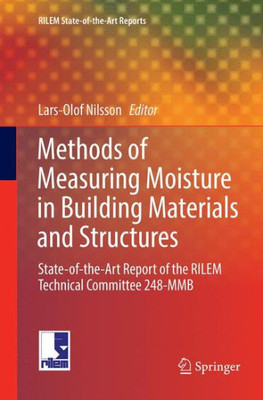 Methods Of Measuring Moisture In Building Materials And Structures: State-Of-The-Art Report Of The Rilem Technical Committee 248-Mmb (Rilem State-Of-The-Art Reports, 26)