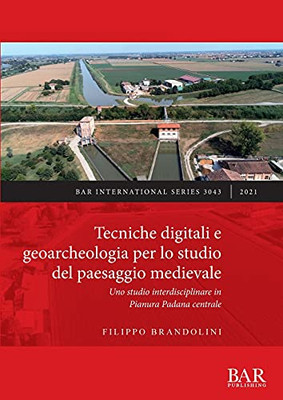 Tecniche Digitali E Geoarcheologia Per Lo Studio Del Paesaggio Medievale: Uno Studio Interdisciplinare In Pianura Padana Centrale (Italian Edition)