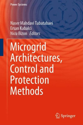 Microgrid Architectures, Control And Protection Methods (Power Systems)