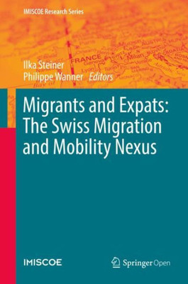 Migrants And Expats: The Swiss Migration And Mobility Nexus (Imiscoe Research Series)