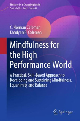Mindfulness For The High Performance World: A Practical, Skill-Based Approach To Developing And Sustaining Mindfulness, Equanimity And Balance (Identity In A Changing World)