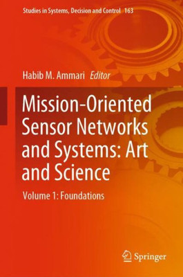 Mission-Oriented Sensor Networks And Systems: Art And Science: Volume 1: Foundations (Studies In Systems, Decision And Control, 163)