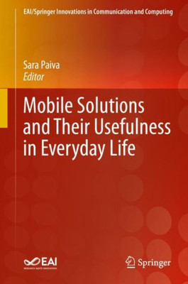 Mobile Solutions And Their Usefulness In Everyday Life (Eai/Springer Innovations In Communication And Computing)