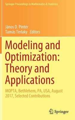 Modeling And Optimization: Theory And Applications: Mopta, Bethlehem, Pa, Usa, August 2017, Selected Contributions (Springer Proceedings In Mathematics & Statistics, 279)