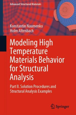 Modeling High Temperature Materials Behavior For Structural Analysis: Part Ii. Solution Procedures And Structural Analysis Examples (Advanced Structured Materials, 112)