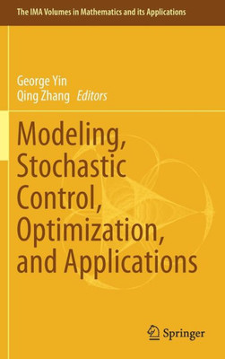 Modeling, Stochastic Control, Optimization, And Applications (The Ima Volumes In Mathematics And Its Applications, 164)