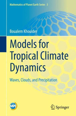 Models For Tropical Climate Dynamics: Waves, Clouds, And Precipitation (Mathematics Of Planet Earth, 3)