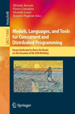 Models, Languages, And Tools For Concurrent And Distributed Programming: Essays Dedicated To Rocco De Nicola On The Occasion Of His 65Th Birthday (Theoretical Computer Science And General Issues)