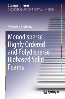Monodisperse Highly Ordered And Polydisperse Biobased Solid Foams (Springer Theses)