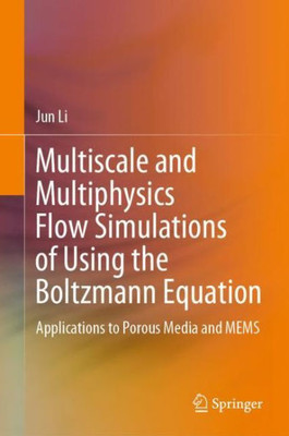 Multiscale And Multiphysics Flow Simulations Of Using The Boltzmann Equation: Applications To Porous Media And Mems