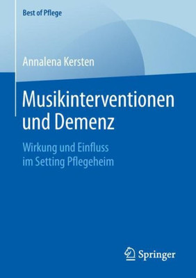 Musikinterventionen Und Demenz: Wirkung Und Einfluss Im Setting Pflegeheim (Best Of Pflege) (German Edition)