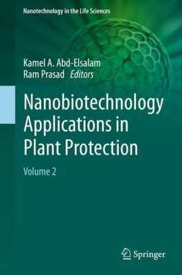 Nanobiotechnology Applications In Plant Protection: Volume 2 (Nanotechnology In The Life Sciences)