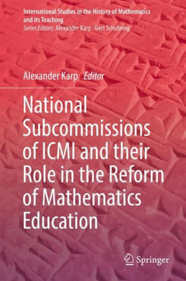 National Subcommissions Of Icmi And Their Role In The Reform Of Mathematics Education (International Studies In The History Of Mathematics And Its Teaching)