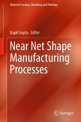 Near Net Shape Manufacturing Processes (Materials Forming, Machining And Tribology)
