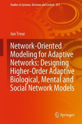 Network-Oriented Modeling For Adaptive Networks: Designing Higher-Order Adaptive Biological, Mental And Social Network Models (Studies In Systems, Decision And Control, 251)