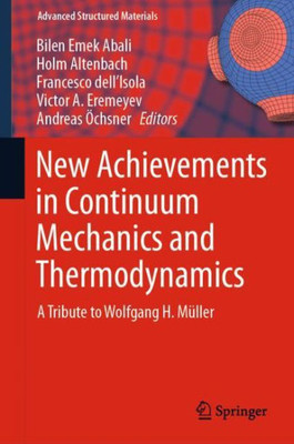 New Achievements In Continuum Mechanics And Thermodynamics: A Tribute To Wolfgang H. Müller (Advanced Structured Materials, 108)