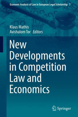New Developments In Competition Law And Economics (Economic Analysis Of Law In European Legal Scholarship, 7)