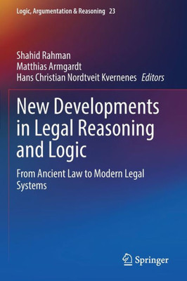 New Developments In Legal Reasoning And Logic: From Ancient Law To Modern Legal Systems (Logic, Argumentation & Reasoning)